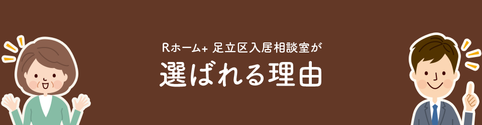 Rホーム＋足立区入居相談室が選ばれる理由